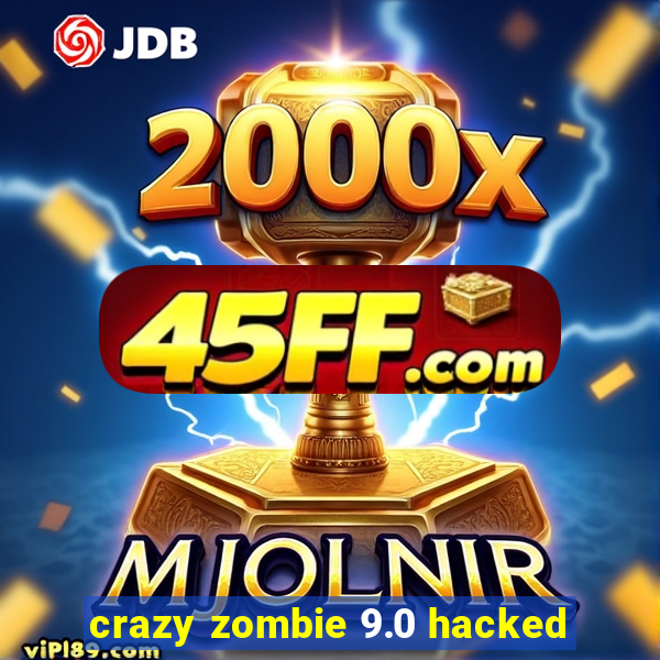 crazy zombie 9.0 hacked
